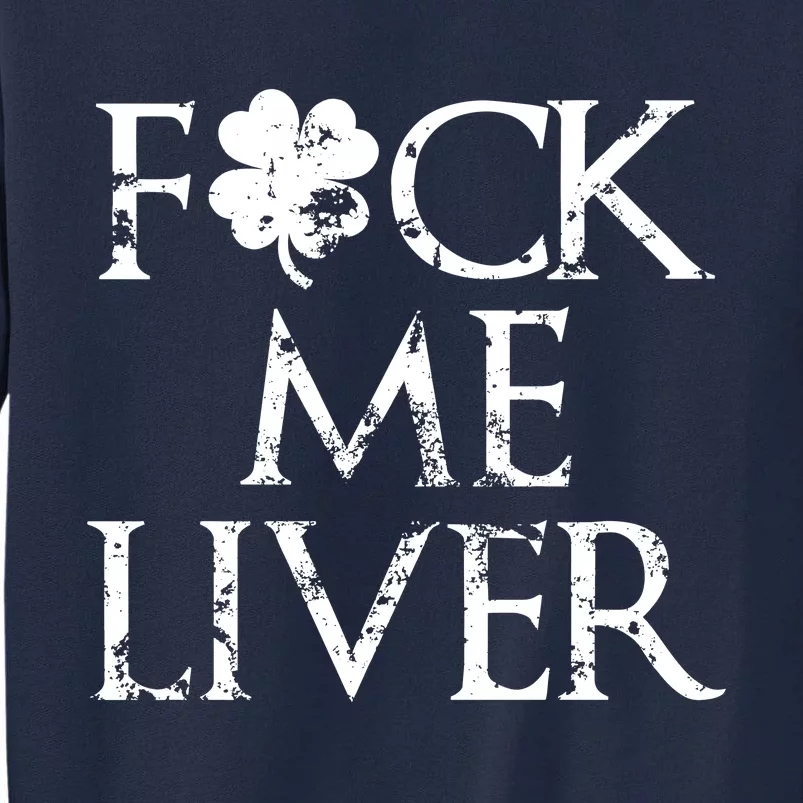 Fuck Me Liver Irish Whiskey Funny St. Patrick's Day Tall Sweatshirt