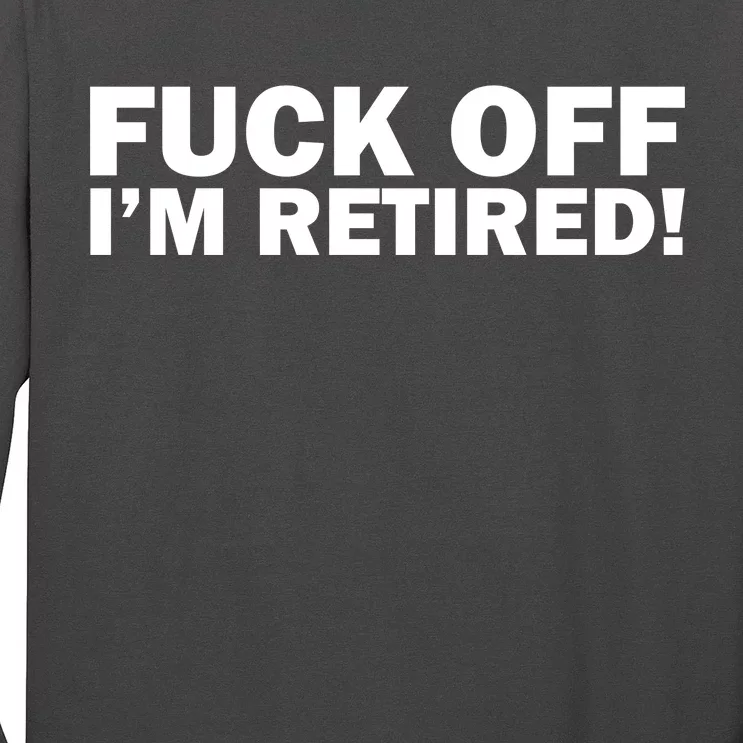 Fuck Off I'm Retired Long Sleeve Shirt