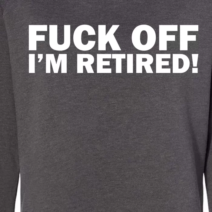 Fuck Off I'm Retired Womens California Wash Sweatshirt