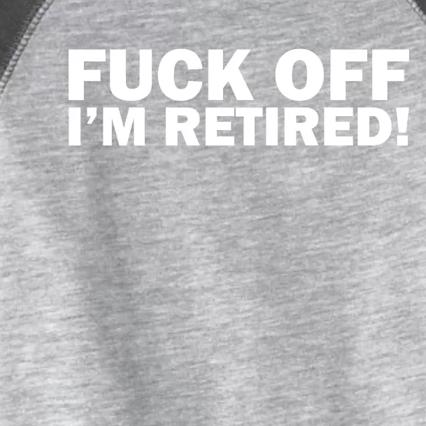 Fuck Off I'm Retired Toddler Fine Jersey T-Shirt