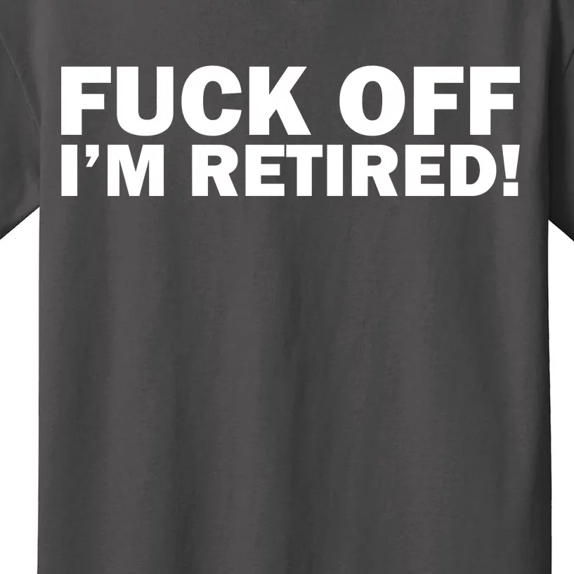 Fuck Off I'm Retired Kids T-Shirt