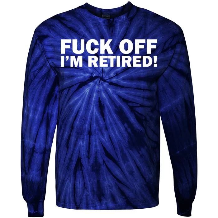 Fuck Off I'm Retired Tie-Dye Long Sleeve Shirt