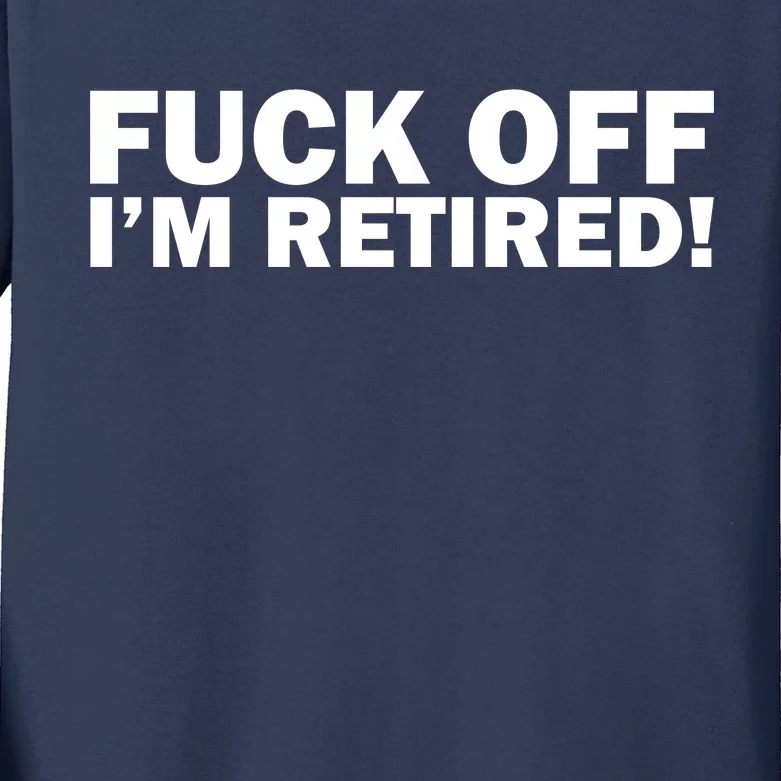 Fuck Off I'm Retired Kids Long Sleeve Shirt