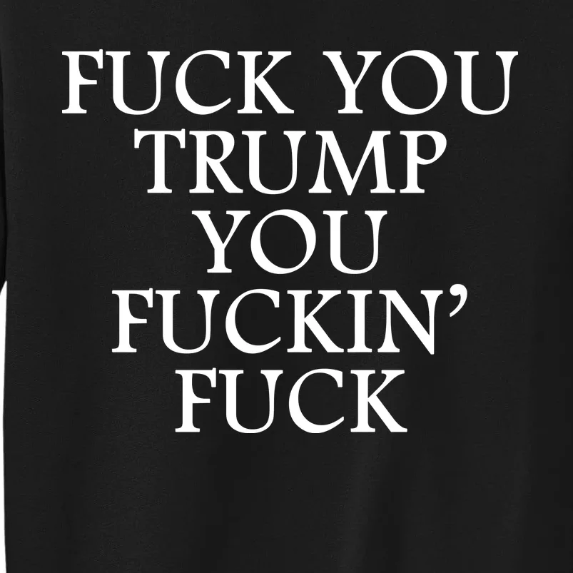 Fuck You Trump You Fuckin Fuck Tall Sweatshirt