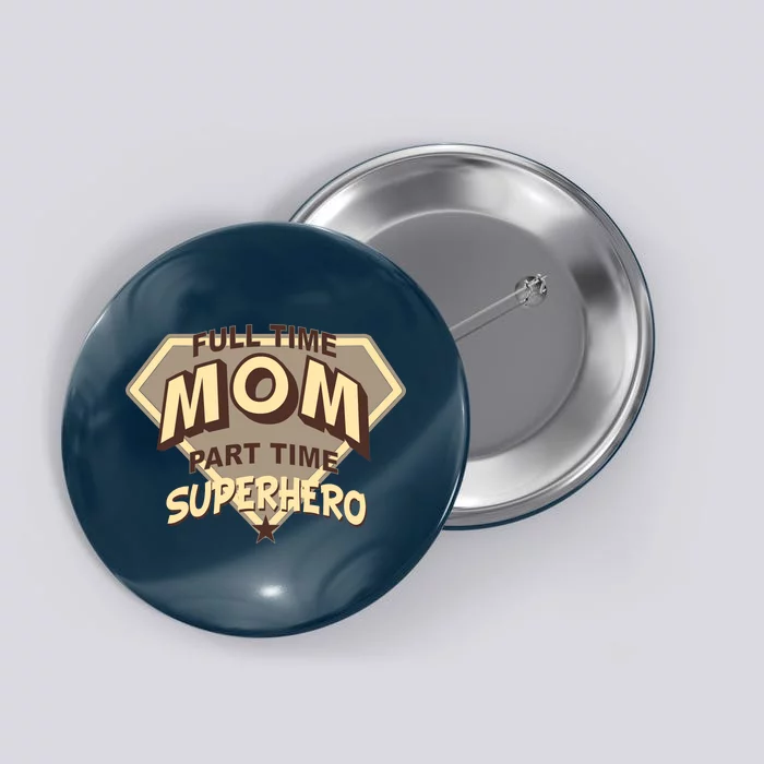 Full Time Mom Part Time Superhero Button