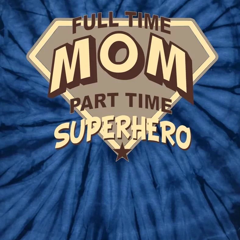 Full Time Mom Part Time Superhero Tie-Dye T-Shirt