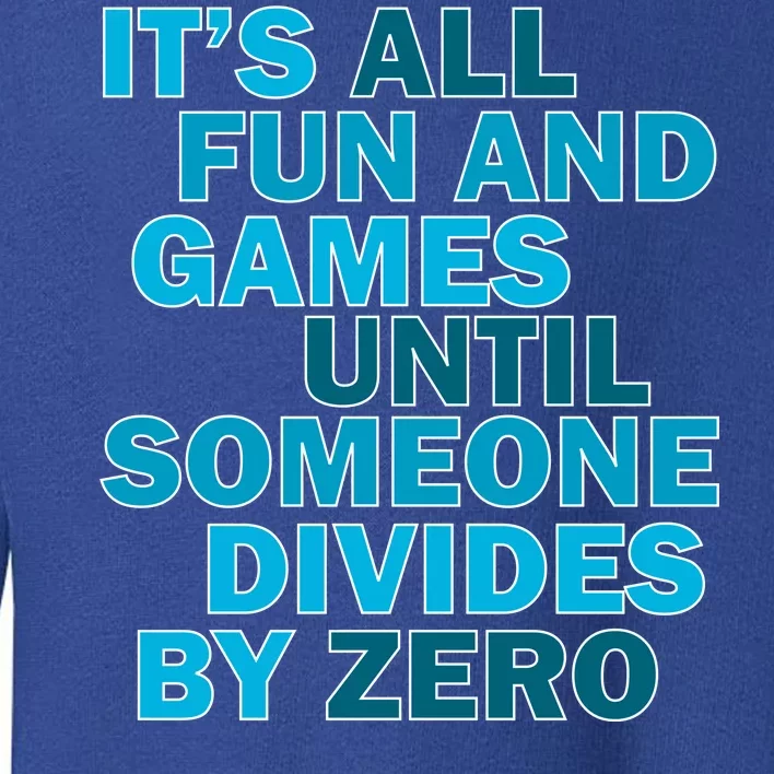 Fun And Games Until Someone Divides By Zero Toddler Sweatshirt