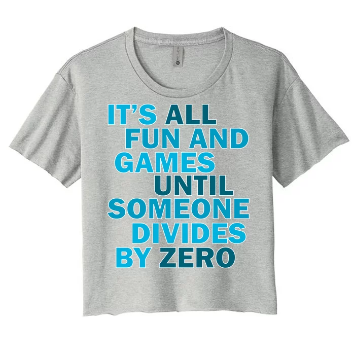 Fun And Games Until Someone Divides By Zero Women's Crop Top Tee