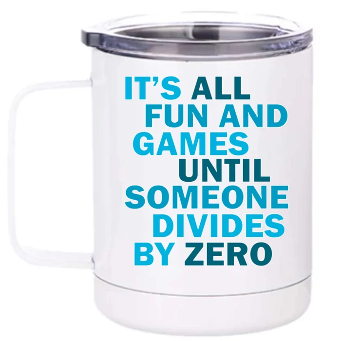 Fun And Games Until Someone Divides By Zero Front & Back 12oz Stainless Steel Tumbler Cup