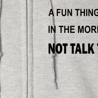 Fun Thing To Do In The Morning Is Not Talk To Me Sarcastic Full Zip Hoodie