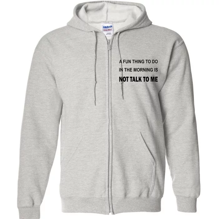 Fun Thing To Do In The Morning Is Not Talk To Me Sarcastic Full Zip Hoodie