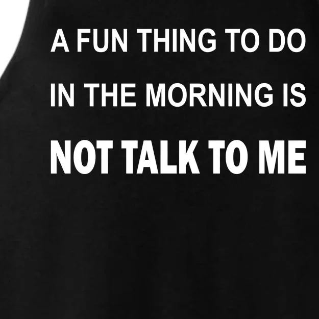 Fun Thing To Do In The Morning Is Not Talk To Me Sarcastic Ladies Tri-Blend Wicking Tank