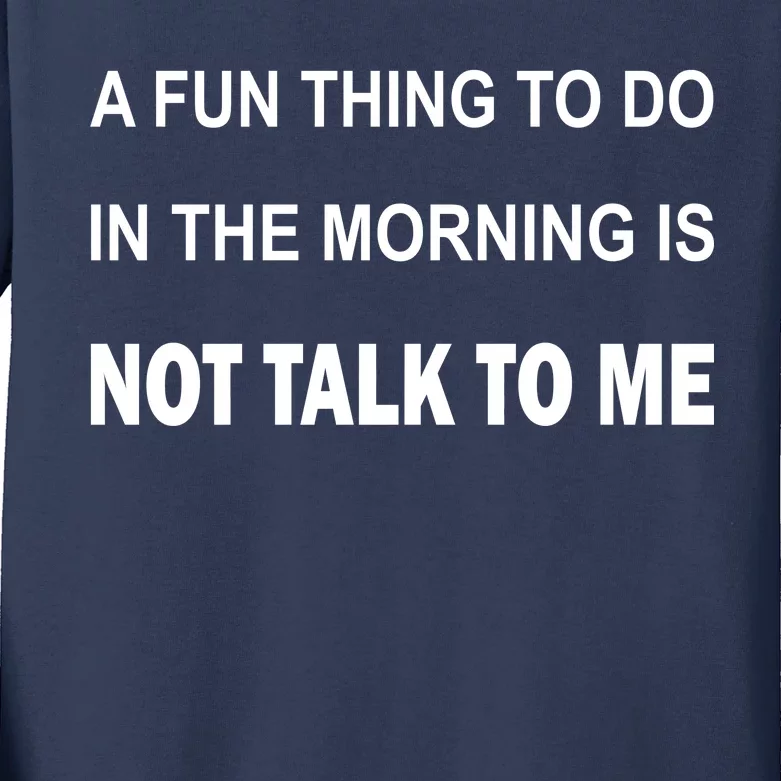 Fun Thing To Do In The Morning Is Not Talk To Me Sarcastic Kids Long Sleeve Shirt