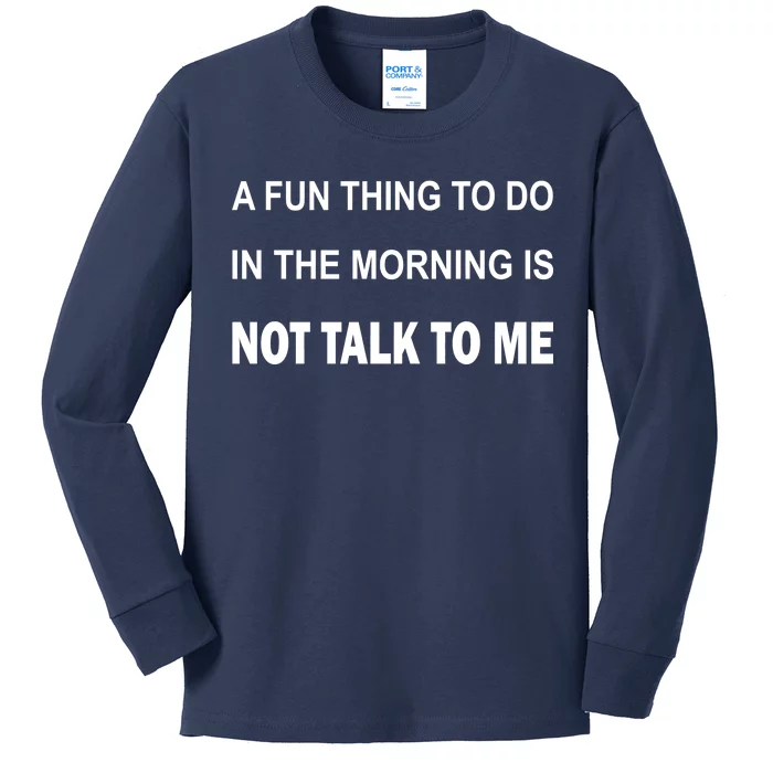 Fun Thing To Do In The Morning Is Not Talk To Me Sarcastic Kids Long Sleeve Shirt