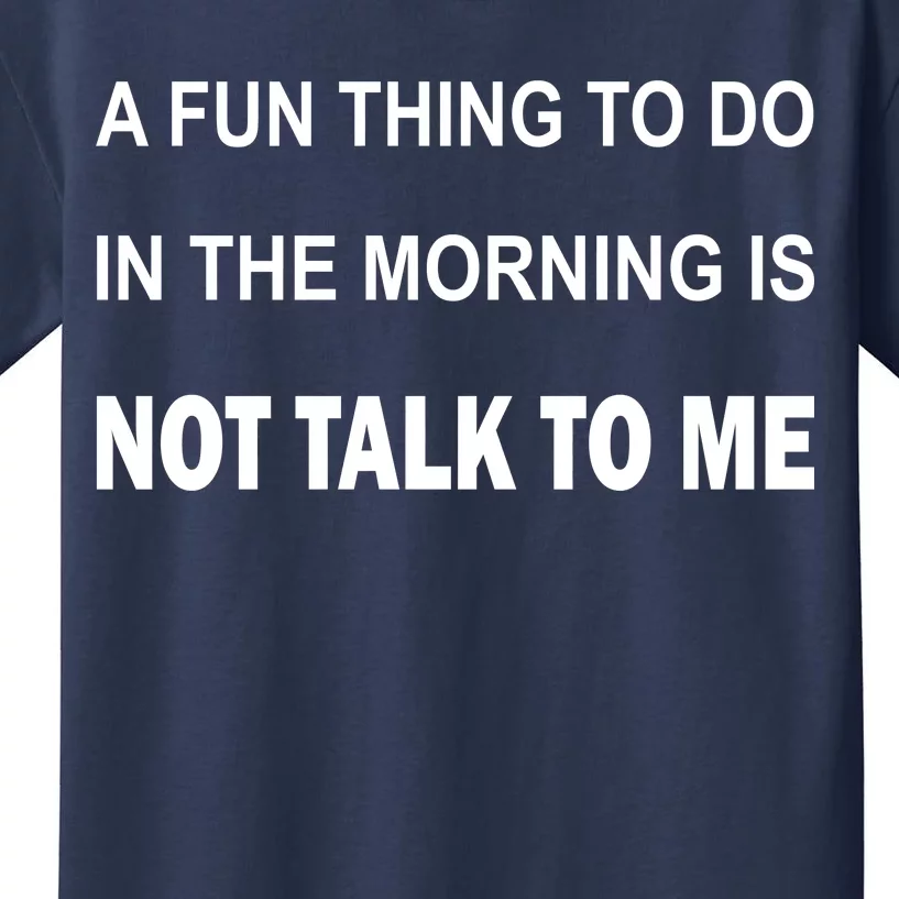 Fun Thing To Do In The Morning Is Not Talk To Me Sarcastic Kids T-Shirt