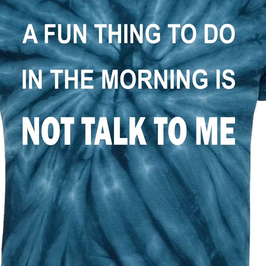 Fun Thing To Do In The Morning Is Not Talk To Me Sarcastic Kids Tie-Dye T-Shirt