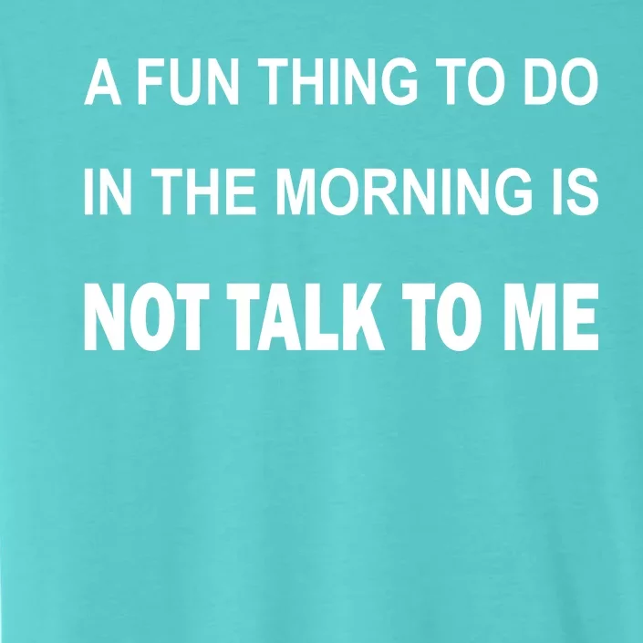 Fun Thing To Do In The Morning Is Not Talk To Me Sarcastic ChromaSoft Performance T-Shirt