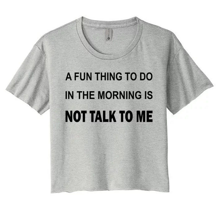 Fun Thing To Do In The Morning Is Not Talk To Me Sarcastic Women's Crop Top Tee