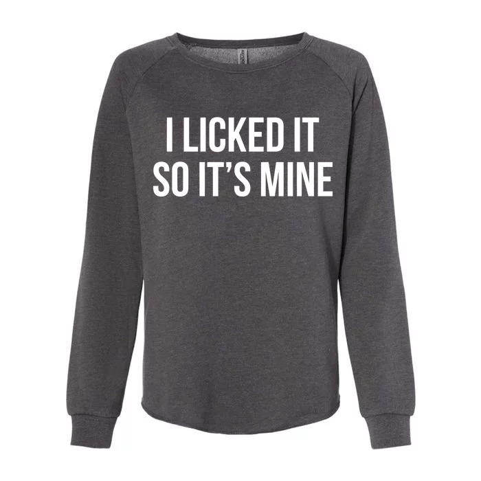 Funny - I Licked It So It's Mine Womens California Wash Sweatshirt