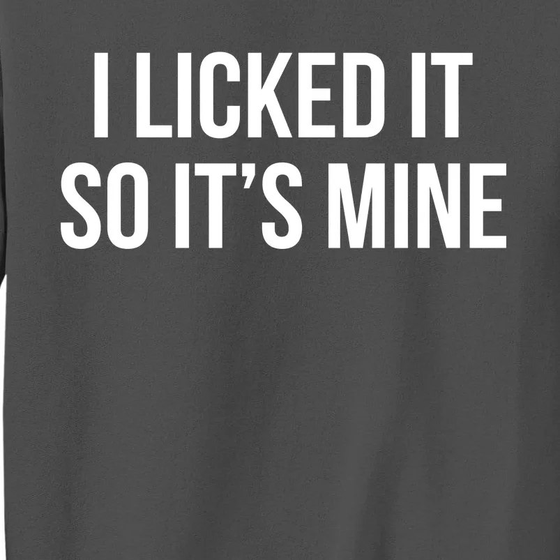 Funny - I Licked It So It's Mine Tall Sweatshirt