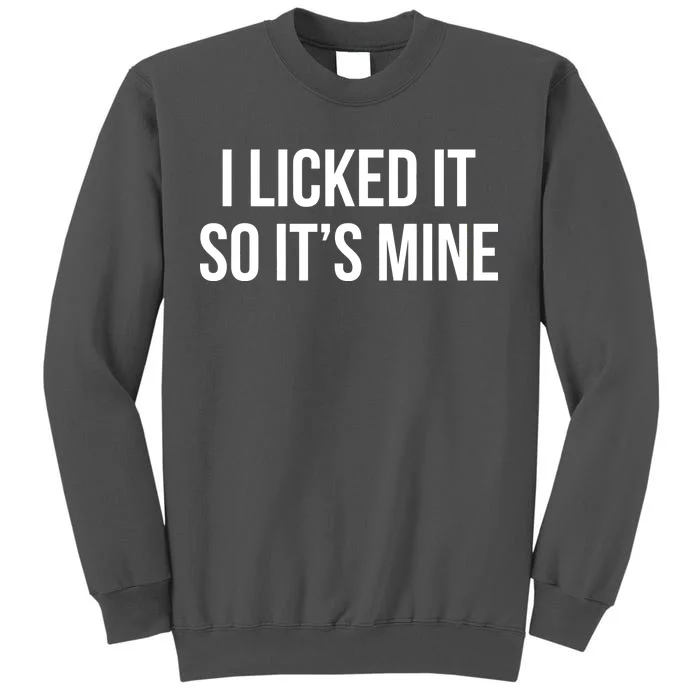 Funny - I Licked It So It's Mine Tall Sweatshirt