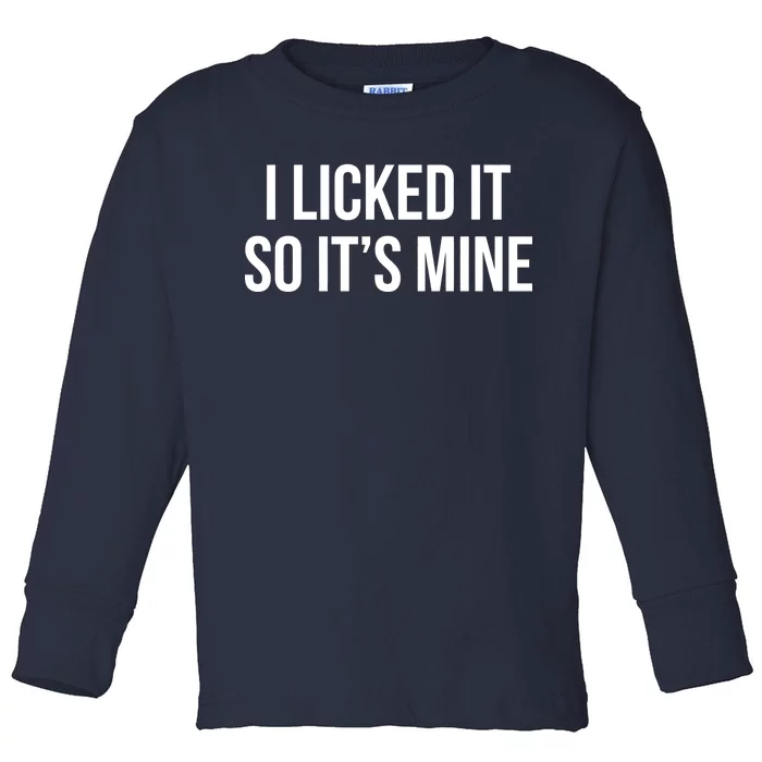 Funny - I Licked It So It's Mine Toddler Long Sleeve Shirt