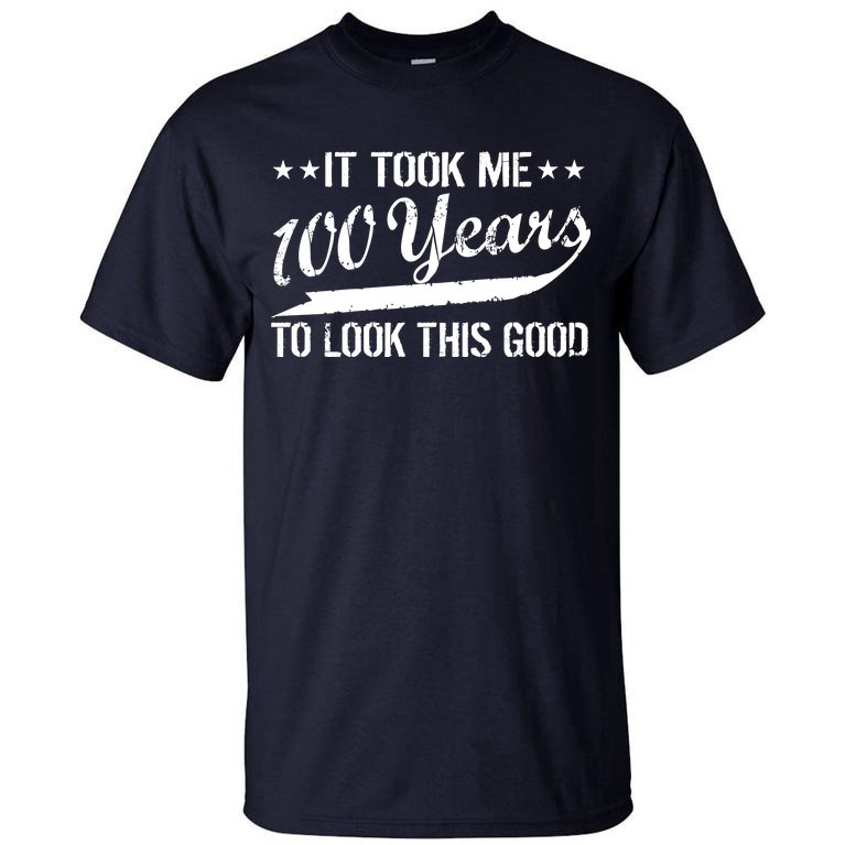 Funny 100th Birthday: It Took Me 100 Years To Look This Good Tall T-Shirt