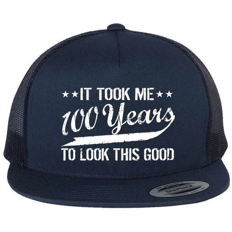 Funny 100th Birthday: It Took Me 100 Years To Look This Good Flat Bill Trucker Hat