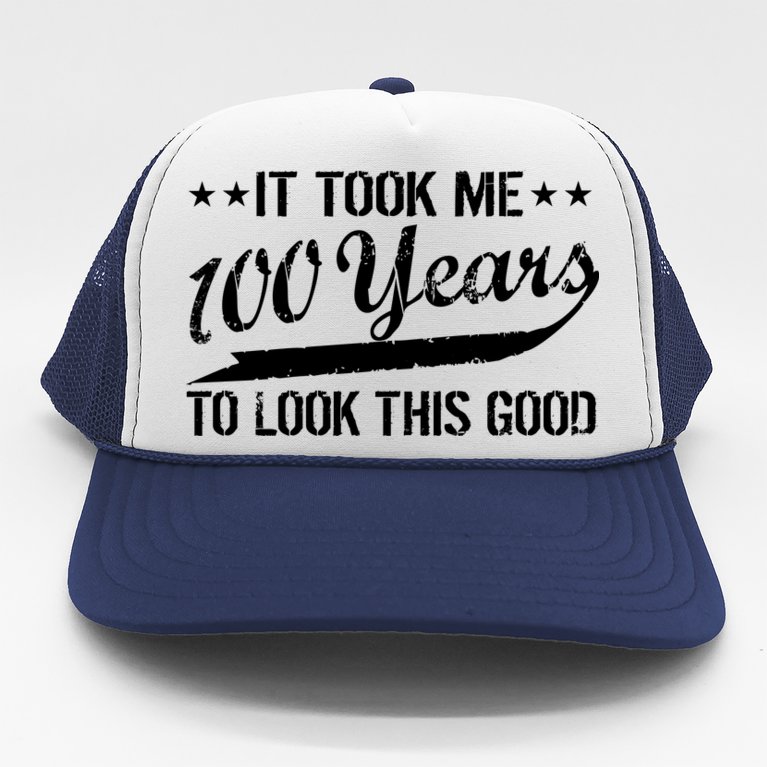 Funny 100th Birthday: It Took Me 100 Years To Look This Good Trucker Hat