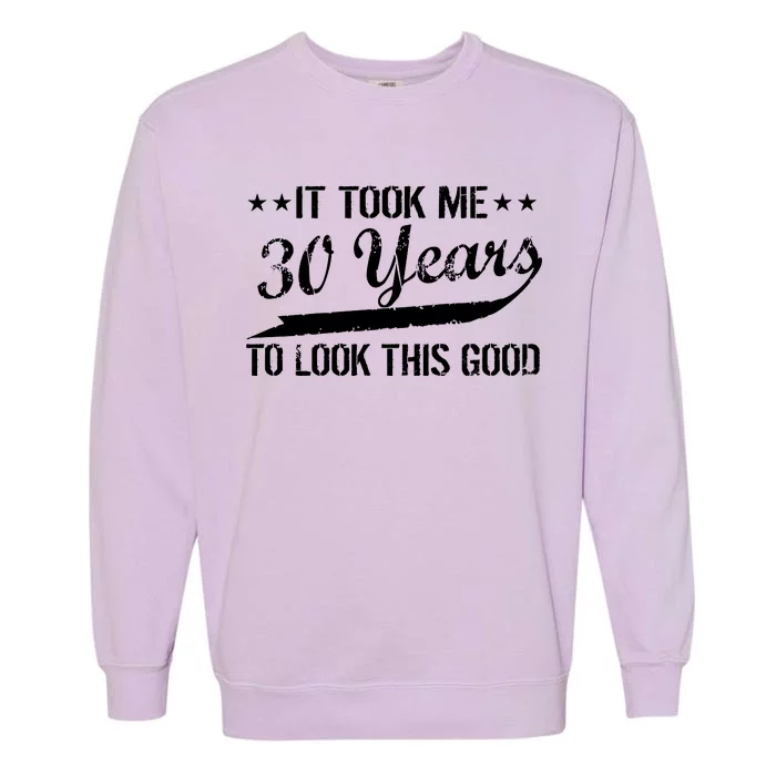 Funny 30th Birthday: It Took Me 30 Years To Look This Good Garment-Dyed Sweatshirt