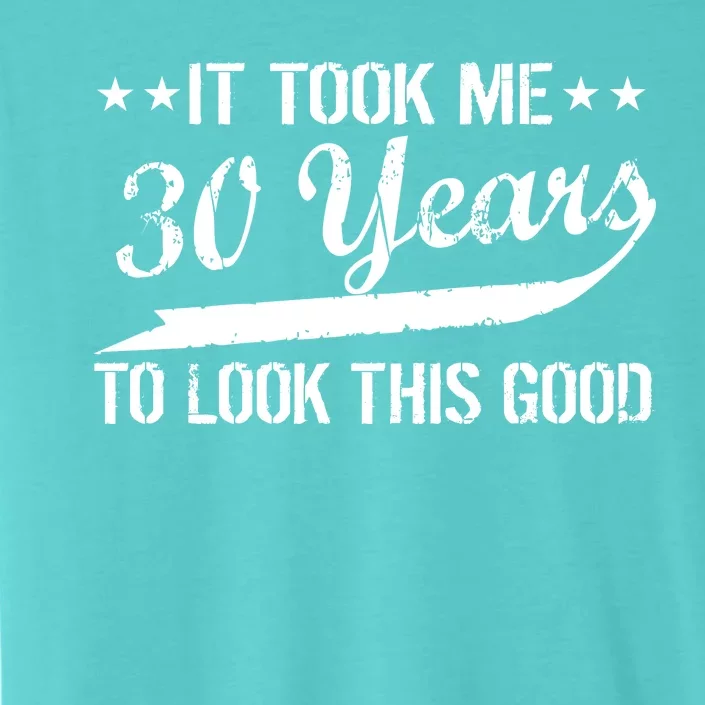 Funny 30th Birthday: It Took Me 30 Years To Look This Good ChromaSoft Performance T-Shirt