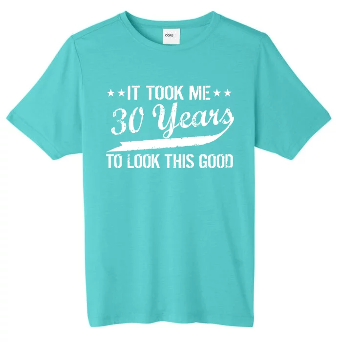 Funny 30th Birthday: It Took Me 30 Years To Look This Good ChromaSoft Performance T-Shirt