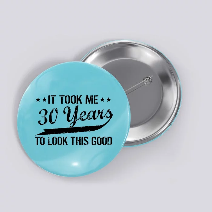 Funny 30th Birthday: It Took Me 30 Years To Look This Good Button