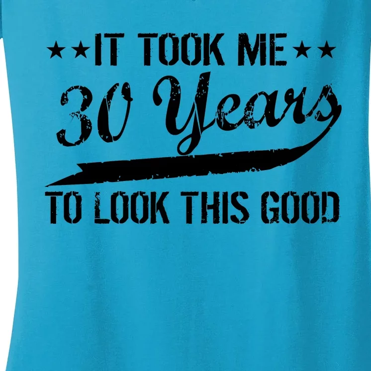 Funny 30th Birthday: It Took Me 30 Years To Look This Good Women's V-Neck T-Shirt