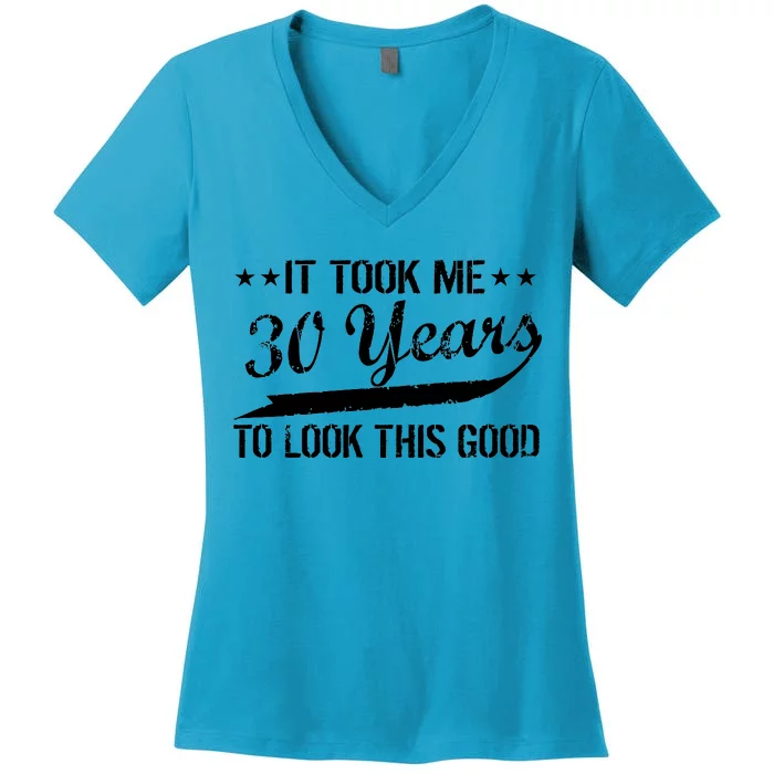 Funny 30th Birthday: It Took Me 30 Years To Look This Good Women's V-Neck T-Shirt