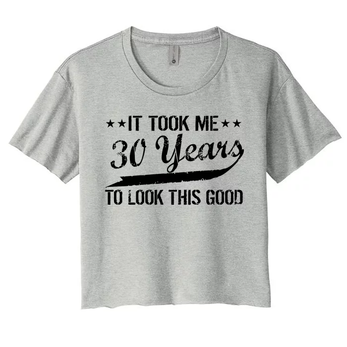 Funny 30th Birthday: It Took Me 30 Years To Look This Good Women's Crop Top Tee