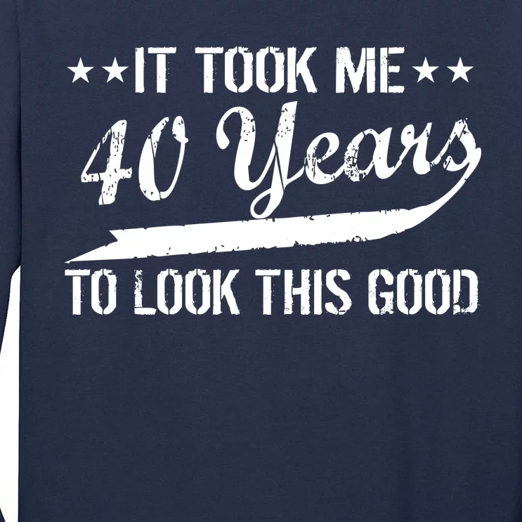 Funny 40th Birthday: It Took Me 40 Years To Look This Good Tall Long Sleeve T-Shirt