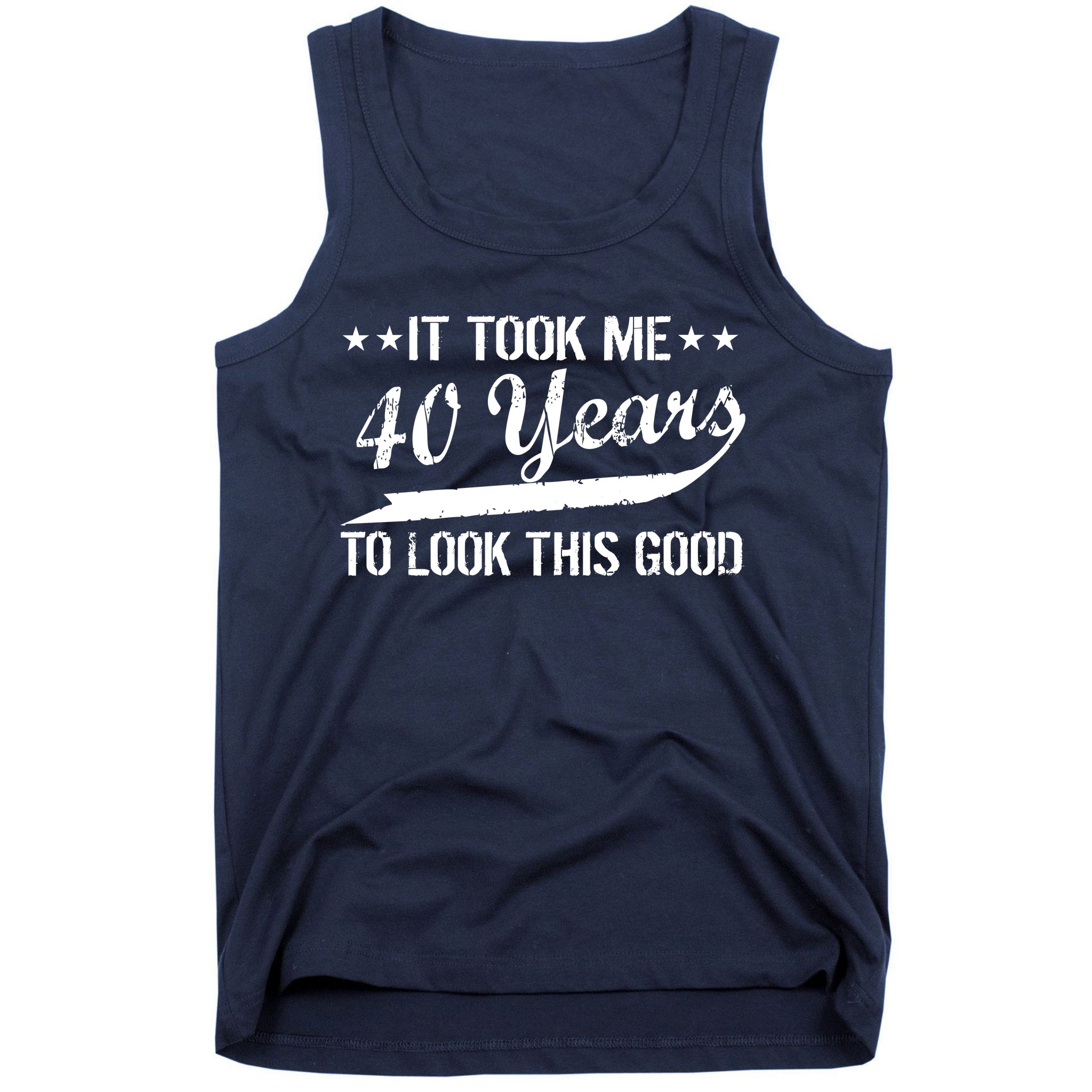 Funny 40th Birthday: It Took Me 40 Years To Look This Good Tank Top |  TeeShirtPalace