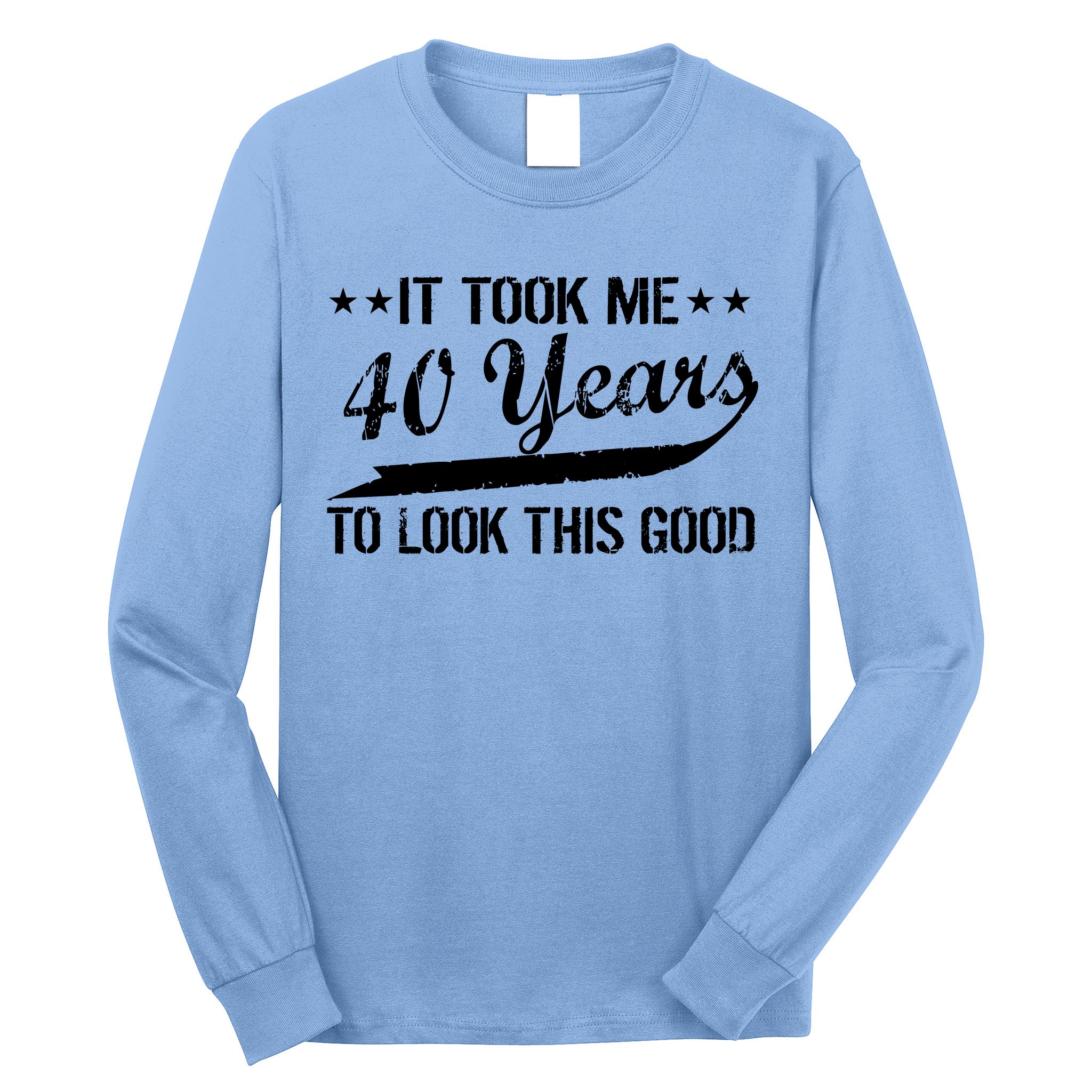 Funny 40th Birthday: It Took Me 40 Years To Look This Good Long Sleeve Shirt  | TeeShirtPalace
