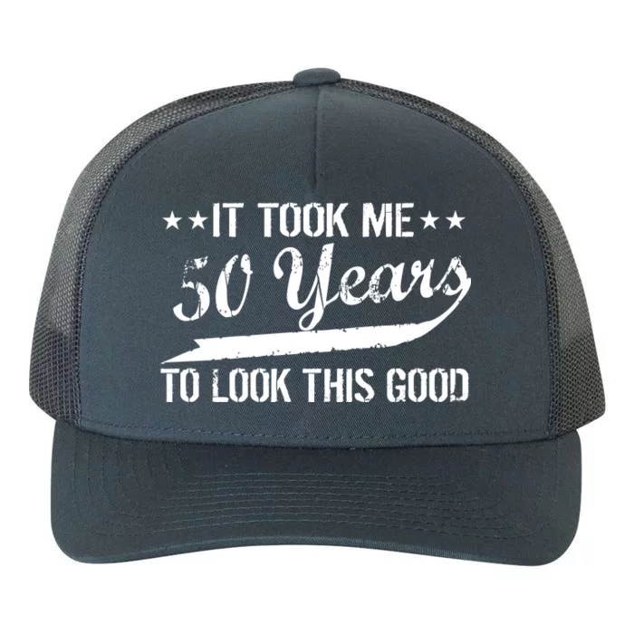 Funny 50th Birthday: It Took Me 50 Years To Look This Good Yupoong Adult 5-Panel Trucker Hat