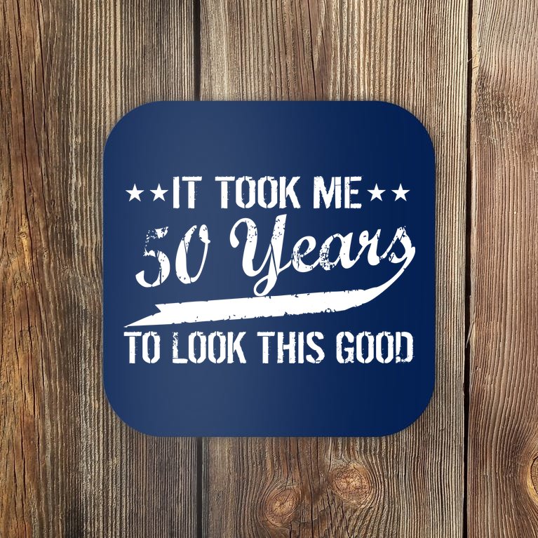 Funny 50th Birthday: It Took Me 50 Years To Look This Good Coaster