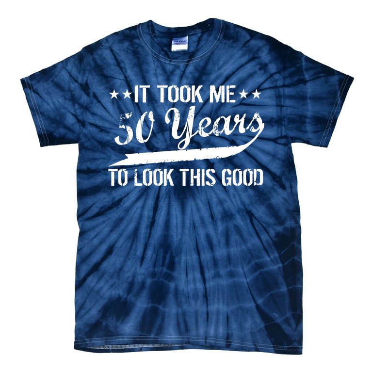 Funny 50th Birthday: It Took Me 50 Years To Look This Good Tie-Dye T-Shirt