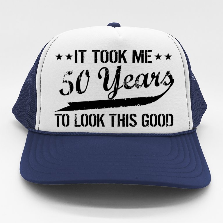Funny 50th Birthday: It Took Me 50 Years To Look This Good Trucker Hat