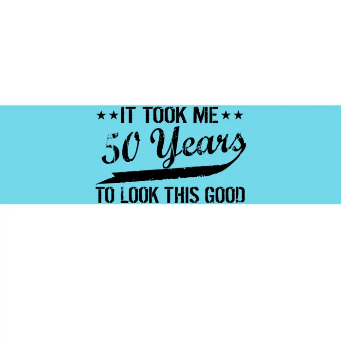 Funny 50th Birthday: It Took Me 50 Years To Look This Good Bumper Sticker