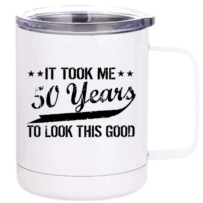 Funny 50th Birthday: It Took Me 50 Years To Look This Good Front & Back 12oz Stainless Steel Tumbler Cup