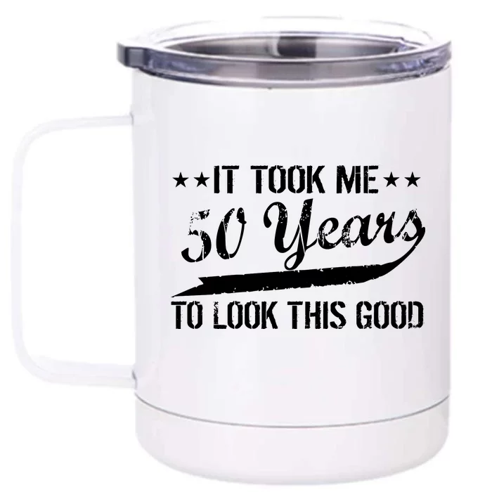 Funny 50th Birthday: It Took Me 50 Years To Look This Good Front & Back 12oz Stainless Steel Tumbler Cup