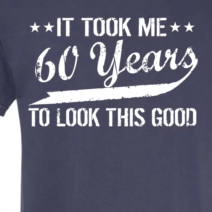 Funny 60th Birthday: It Took Me 60 Years To Look This Good Garment-Dyed Heavyweight T-Shirt