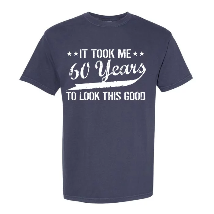 Funny 60th Birthday: It Took Me 60 Years To Look This Good Garment-Dyed Heavyweight T-Shirt