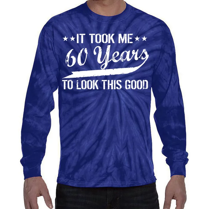 Funny 60th Birthday: It Took Me 60 Years To Look This Good Tie-Dye Long Sleeve Shirt