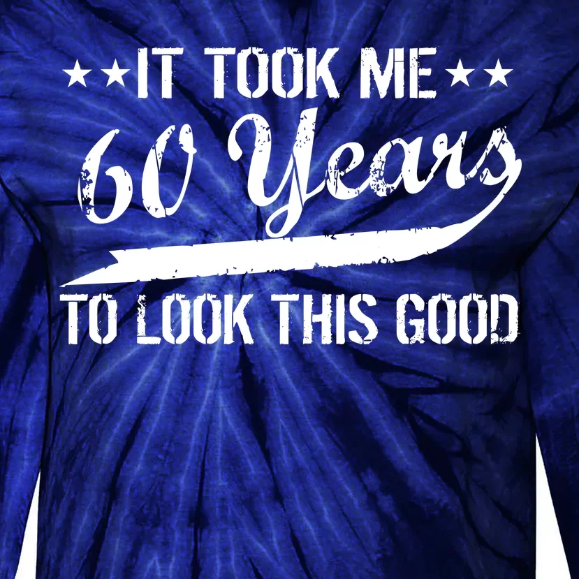 Funny 60th Birthday: It Took Me 60 Years To Look This Good Tie-Dye Long Sleeve Shirt